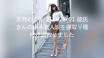 天然むすめ 051922_01 彼氏さんのいる素人娘を寝取り種付け調教しました