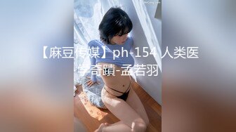 【麻豆传媒】ph-154 人类医学奇蹟-孟若羽