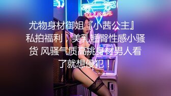 尤物身材御姐『小茜公主』 私拍福利，美乳翘臀性感小骚货 风骚气质高挑身材男人看了就想侵犯！