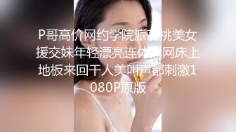 P哥高价网约学院派高挑美女援交妹年轻漂亮连体黑网床上地板来回干人美叫声都刺激1080P原版