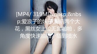 [MP4/ 319M]&nbsp;&nbsp;爱浪子的妹子,胸前两个大花，黑丝女上位无套啪啪，多角度快速抽插，插到喷水