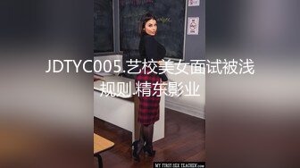 JDTYC005.艺校美女面试被浅规则.精东影业