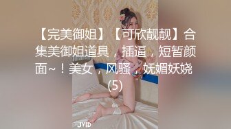 【完美御姐】【可欣靓靓】合集美御姐道具，插逼，短暂颜面~！美女，风骚，妩媚妖娆 (5)