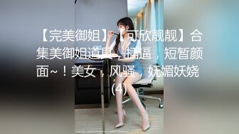 【完美御姐】【可欣靓靓】合集美御姐道具，插逼，短暂颜面~！美女，风骚，妩媚妖娆 (4)