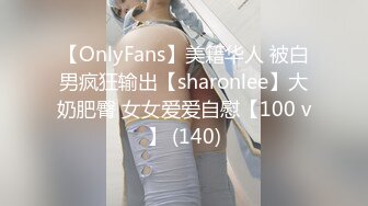 【OnlyFans】美籍华人 被白男疯狂输出【sharonlee】大奶肥臀 女女爱爱自慰【100 v】 (140)