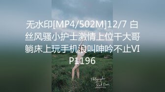 无水印[MP4/502M]12/7 白丝风骚小护士激情上位干大哥躺床上玩手机浪叫呻吟不止VIP1196