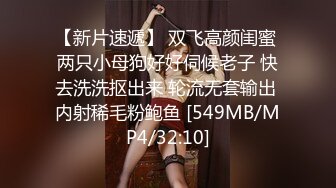 【新片速遞】 双飞高颜闺蜜 两只小母狗好好伺候老子 快去洗洗抠出来 轮流无套输出 内射稀毛粉鲍鱼 [549MB/MP4/32:10]