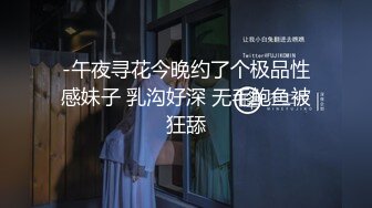 -午夜寻花今晚约了个极品性感妹子 乳沟好深 无毛鲍鱼被狂舔