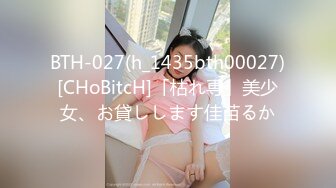 BTH-027(h_1435bth00027)[CHoBitcH]「枯れ専」美少女、お貸しします佳苗るか