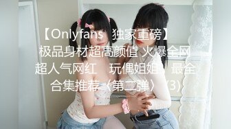 【Onlyfans✨独家重磅】▶▶极品身材超高颜值 火爆全网超人气网红 ✿玩偶姐姐✿ 最全合集推荐〈第二弹〉 (3)