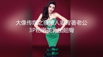 大像传媒之發情人妻背著老公3P粉嫩美乳加翹臀