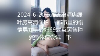 2024-6-20最新流出酒店绿叶房高清偷拍❤️都市里的偷情男女美少妇69式互舔各种姿势体位尝试一下