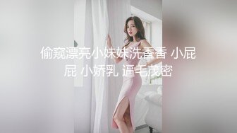 偷窥漂亮小妹妹洗香香 小屁屁 小娇乳 逼毛茂密