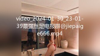 video_2024-01-30_23-01-39最强丝足电报群@jiepaige666.mp4