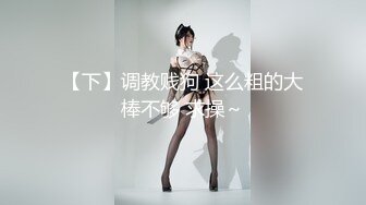 【下】调教贱狗 这么粗的大棒不够 求操～