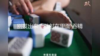 别拔出来！就射在里面 吞精