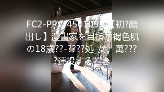 FC2-PPV-4501095 【初?顔出し】漫畫家を目指す褐色肌の18歳??‐????処_女。萬????連投する若き