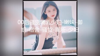 00后骚货哺乳少妇-嫩妹-御姐-宿舍-骚货-厕所-少妇