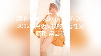 (果凍傳媒)(91kcm-068)(20230120)高級女僕的至尊性愛服務-梁芸菲