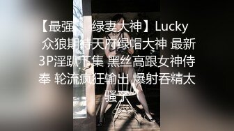 【最强❤️绿妻大神】Lucky✿ 众狼期待天府绿帽大神 最新3P淫趴下集 黑丝高跟女神侍奉 轮流疯狂输出 爆射吞精太骚了