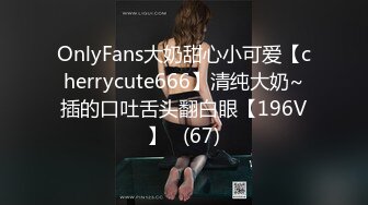 OnlyFans大奶甜心小可爱【cherrycute666】清纯大奶~插的口吐舌头翻白眼【196V】   (67)