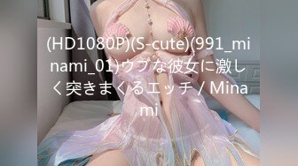 (HD1080P)(S-cute)(991_minami_01)ウブな彼女に激しく突きまくるエッチ／Minami