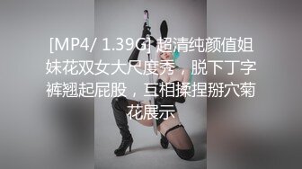 [MP4/ 1.39G] 超清纯颜值姐妹花双女大尺度秀，脱下丁字裤翘起屁股，互相揉捏掰穴菊花展示