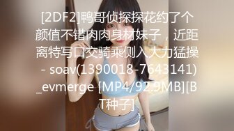 [2DF2]鸭哥侦探探花约了个颜值不错肉肉身材妹子，近距离特写口交骑乘侧入大力猛操 - soav(1390018-7643141)_evmerge [MP4/92.9MB][BT种子]