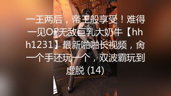 一王两后，帝王般享受！难得一见OF无敌巨乳大奶牛【hhh1231】最新啪啪长视频，肏一个手还玩一个，双波霸玩到虚脱 (14)