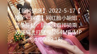 【新片速遞】 2022-5-17【锤子丶探花】网红脸小姐姐，苗条身材，舔硬扶着JB骑乘，双腿肩上扛猛操[264MB/MP4/00:39:18]