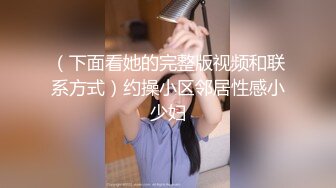 （下面看她的完整版视频和联系方式）约操小区邻居性感小少妇