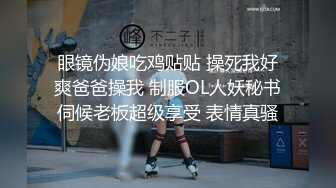 眼镜伪娘吃鸡贴贴 操死我好爽爸爸操我 制服OL人妖秘书伺候老板超级享受 表情真骚