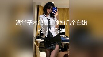 澡堂子内部员工偷拍几个白嫩的少妇洗澡