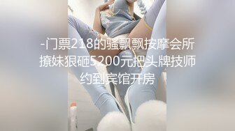 -门票218的骚飘飘按摩会所撩妹狠砸5200元把头牌技师约到宾馆开房